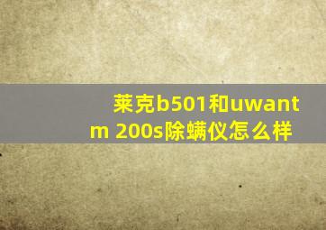 莱克b501和uwant m 200s除螨仪怎么样